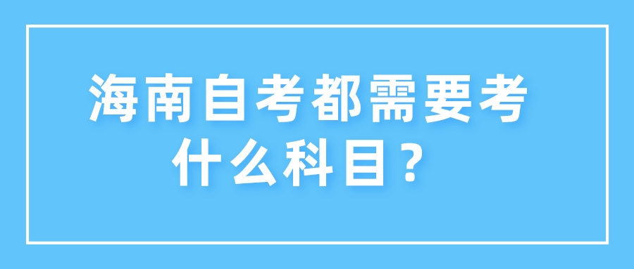 海南自考都需要考什么科目？