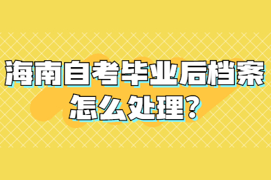 海口自学考试毕业后档案怎么处理