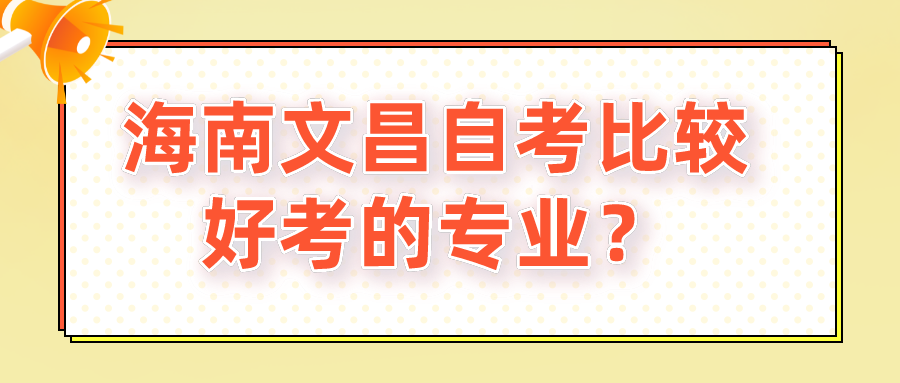 海南文昌自考比较好考的专业？